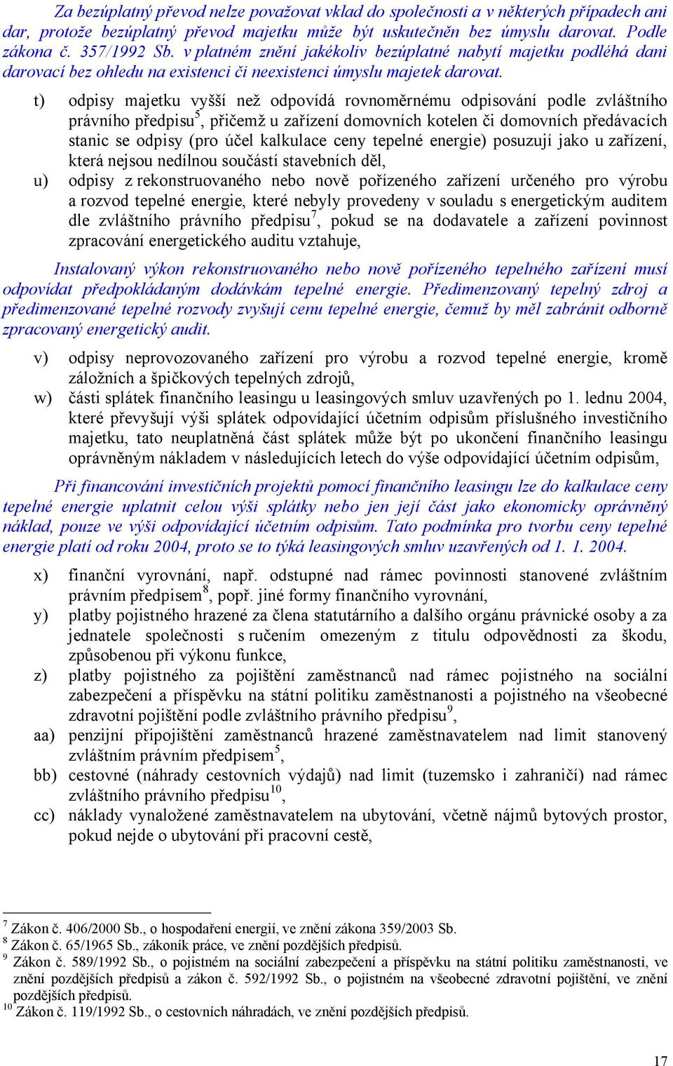 t) odpisy majetku vyšší než odpovídá rovnoměrnému odpisování podle zvláštního právního předpisu 5, přičemž u zařízení domovních kotelen či domovních předávacích stanic se odpisy (pro účel kalkulace