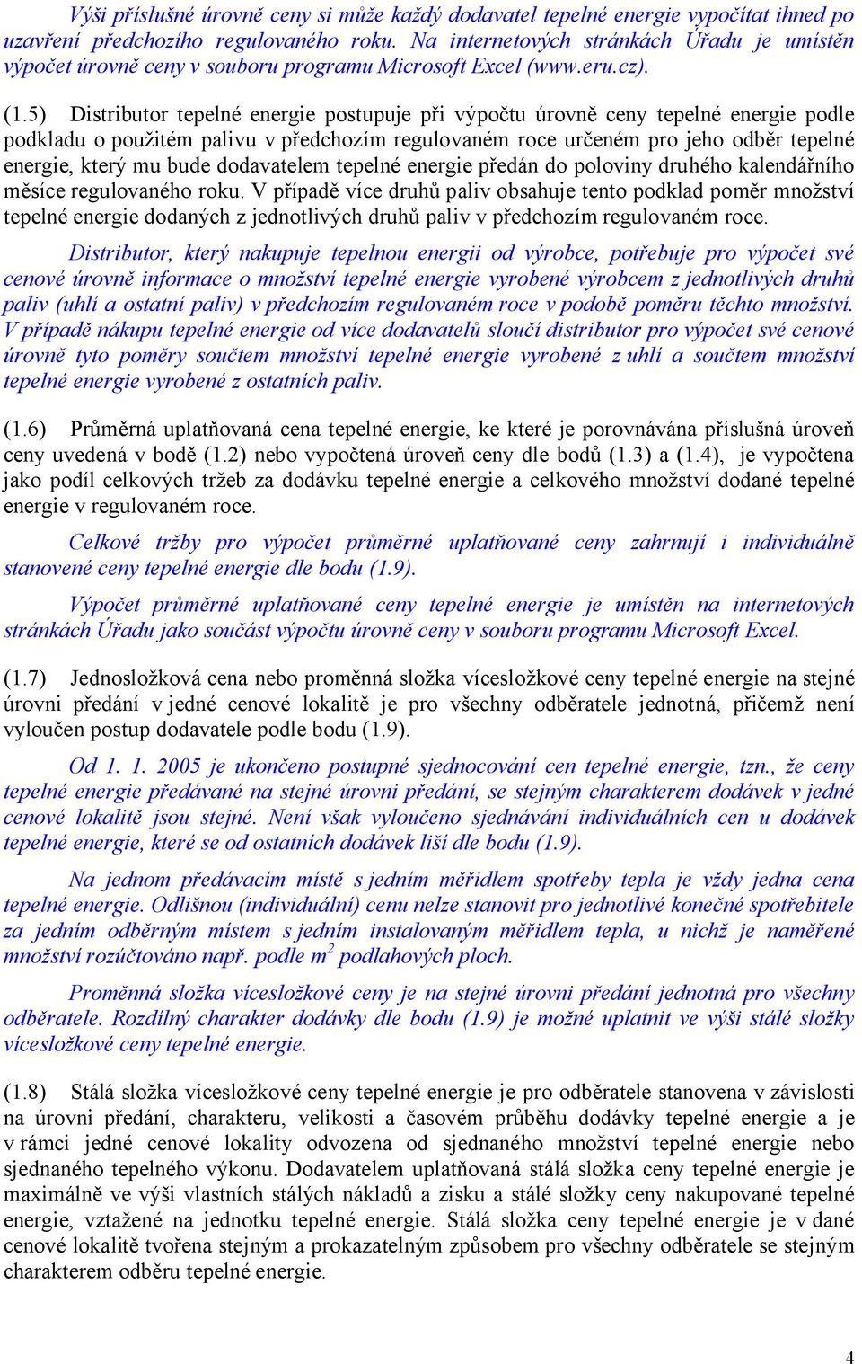 5) Distributor tepelné energie postupuje při výpočtu úrovně ceny tepelné energie podle podkladu o použitém palivu v předchozím regulovaném roce určeném pro jeho odběr tepelné energie, který mu bude