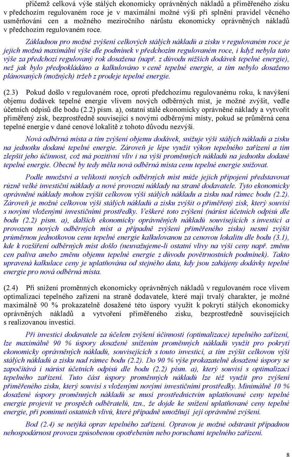 Základnou pro možné zvýšení celkových stálých nákladů a zisku v regulovaném roce je jejich možná maximální výše dle podmínek v předchozím regulovaném roce, i když nebyla tato výše za předchozí