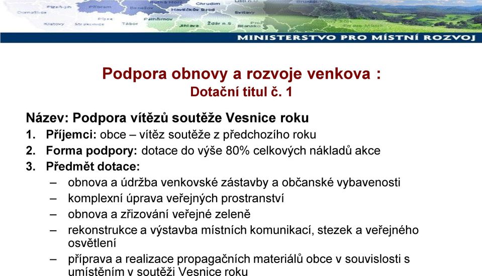 Předmět dotace: obnova a údržba venkovské zástavby a občanské vybavenosti komplexní úprava veřejných prostranství obnova a zřizování