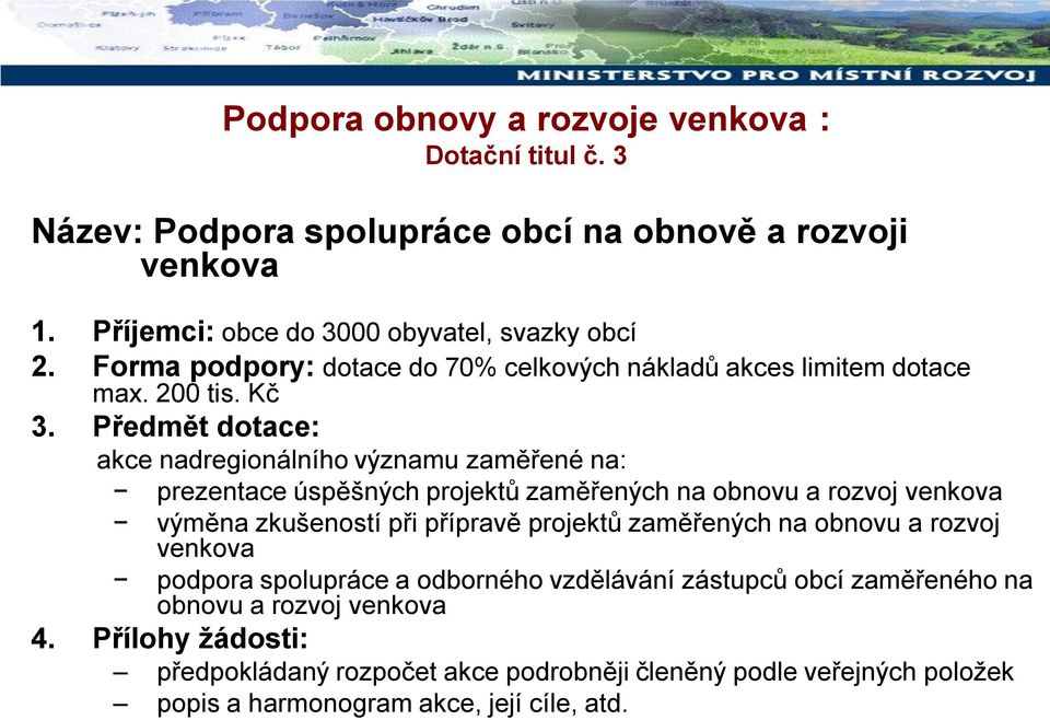 Předmět dotace: akce nadregionálního významu zaměřené na: prezentace úspěšných projektů zaměřených na obnovu a rozvoj venkova výměna zkušeností při přípravě projektů