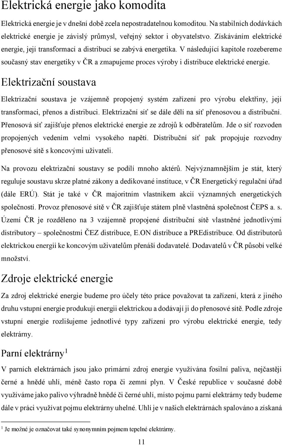 V následující kapitole rozebereme současný stav energetiky v ČR a zmapujeme proces výroby i distribuce elektrické energie.