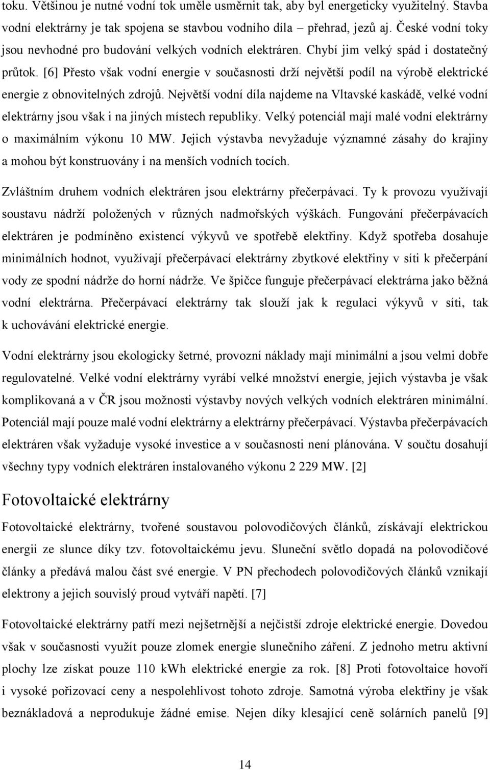 [6] Přesto však vodní energie v současnosti drží největší podíl na výrobě elektrické energie z obnovitelných zdrojů.