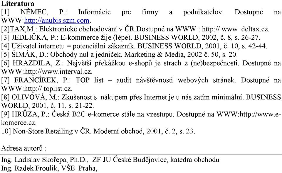 Marketing & Media, 2002 č. 50, s. 20. [6] HRAZDILA, Z.: Největší překážkou e-shopů je strach z (ne)bezpečnosti. Dostupné na WWW:http://www.interval.cz. [7] FRANCÍREK, P.