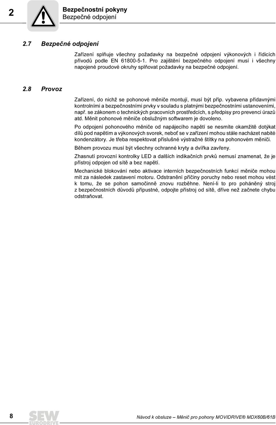 vybavena přídavnými kontrolními a bezpečnostními prvky v souladu s platnými bezpečnostními ustanoveními, např. se zákonem o technických pracovních prostředcích, s předpisy pro prevenci úrazů atd.