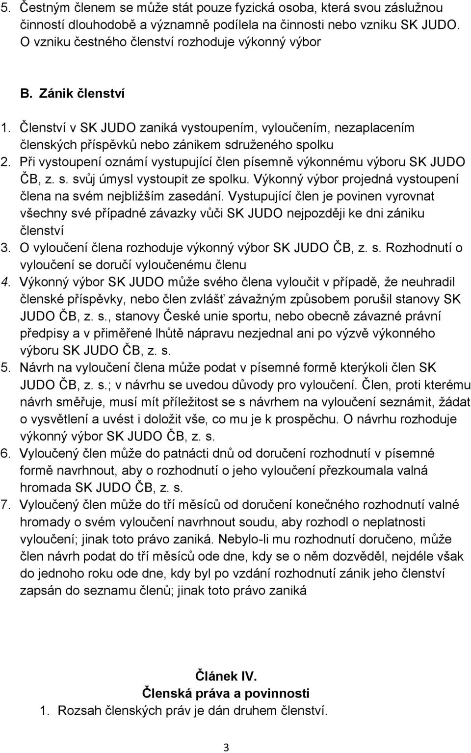 Při vystoupení oznámí vystupující člen písemně výkonnému výboru SK JUDO ČB, z. s. svůj úmysl vystoupit ze spolku. Výkonný výbor projedná vystoupení člena na svém nejbližším zasedání.