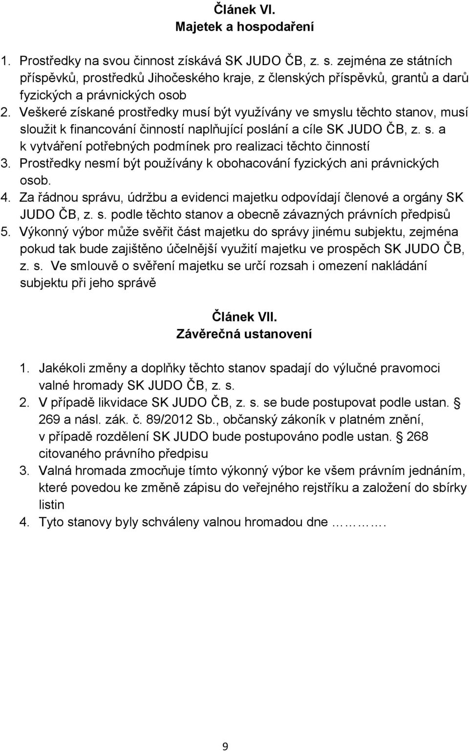 Prostředky nesmí být používány k obohacování fyzických ani právnických osob. 4. Za řádnou správu, údržbu a evidenci majetku odpovídají členové a orgány SK JUDO ČB, z. s. podle těchto stanov a obecně závazných právních předpisů 5.