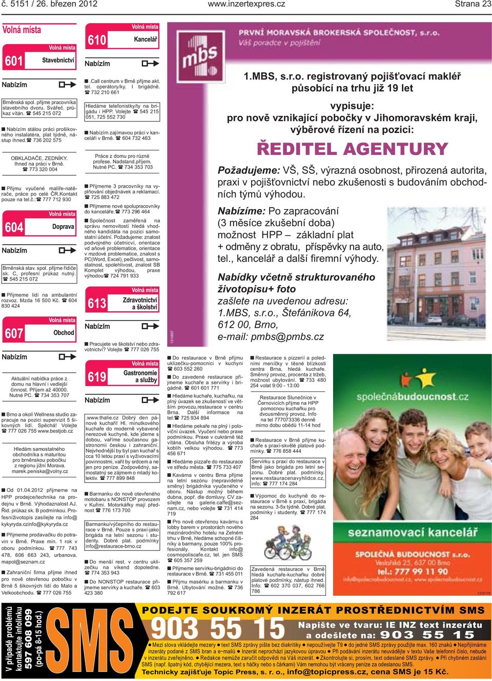 sk C, profesní průkaz nutný ( 545 215 072 Přijmeme lidi na ambulantní rozvoz Mzda 16 500 Kč ( 604 830 424 Aktuální nabídka práce z domu na hlavní i vedlejší činnost Příjem až 40000 Nutné PC ( 734 353