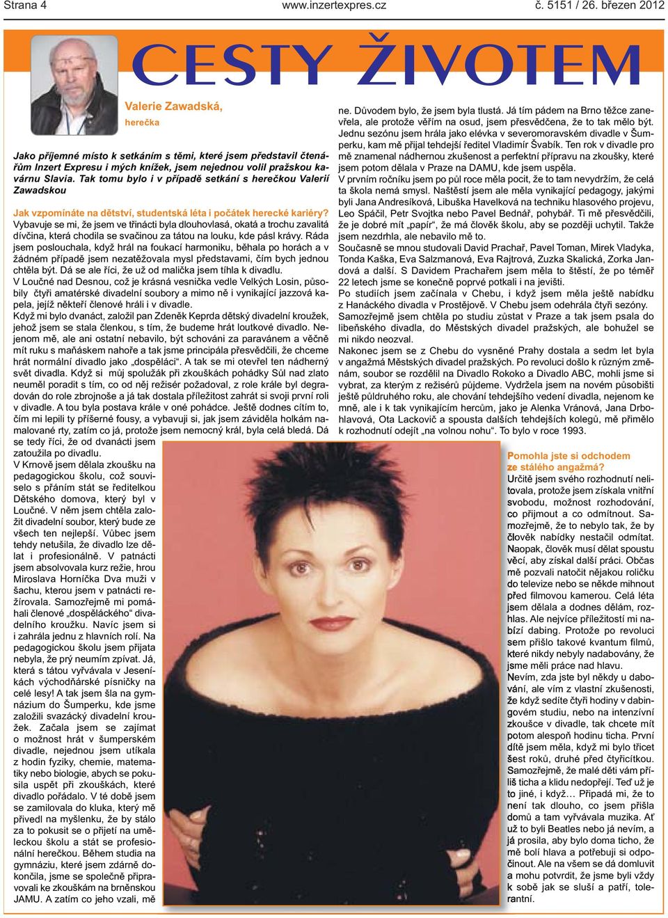 Vybavuje se mi, že jsem ve třinácti byla dlouhovlasá, okatá a trochu zavalitá dívčina, která chodila se svačinou za tátou na louku, kde pásl krávy Ráda jsem poslouchala, když hrál na foukací