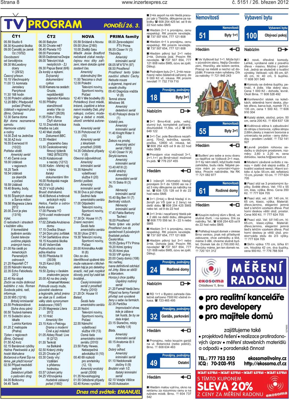 neznamená samotu Harmonie vztahů a rodiny 1400 Živě na Jedničce 1630 AZ-kvíz 1655 Everwood III (10/22) Potřeba vědět Americký seriál 1745 Černé ovce 1800 Události v regionech 1825 Taxík 1854 Události