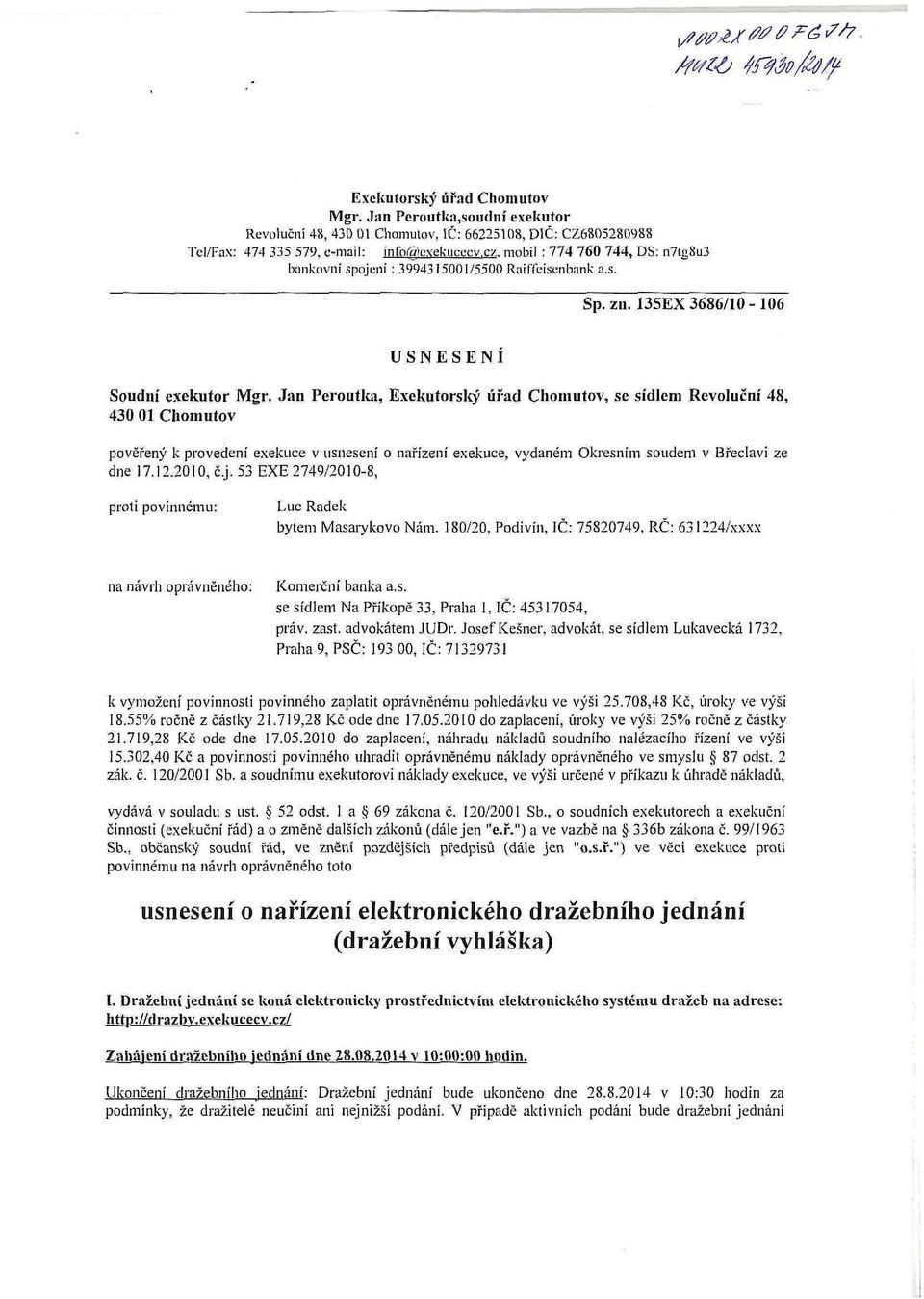 Jan Peroutka, Exekutorský úřad Chomutov, se sídlem Revoluční 48, 430 01 Chomutov pověřený k provedení exekuce v usnesení o nařízení exekuce, vydaném Okresním soudem v Břeclavi ze dne 17.12.2010, č.j.