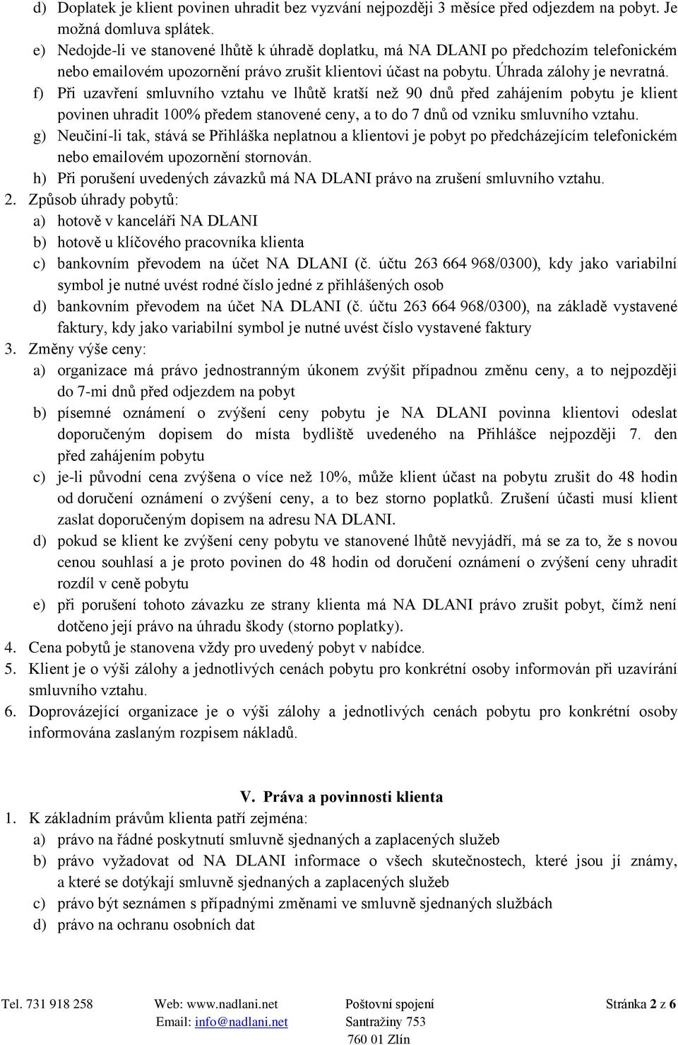 f) Při uzavření smluvního vztahu ve lhůtě kratší než 90 dnů před zahájením pobytu je klient povinen uhradit 100% předem stanovené ceny, a to do 7 dnů od vzniku smluvního vztahu.