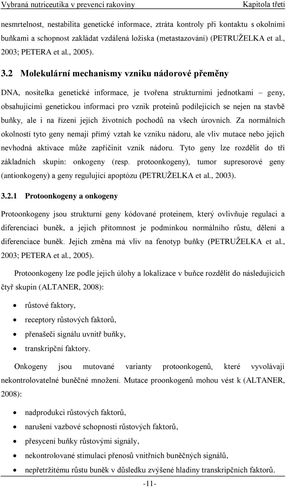 2 Molekulární mechanismy vzniku nádorové přeměny DNA, nositelka genetické informace, je tvořena strukturními jednotkami geny, obsahujícími genetickou informaci pro vznik proteinů podílejících se