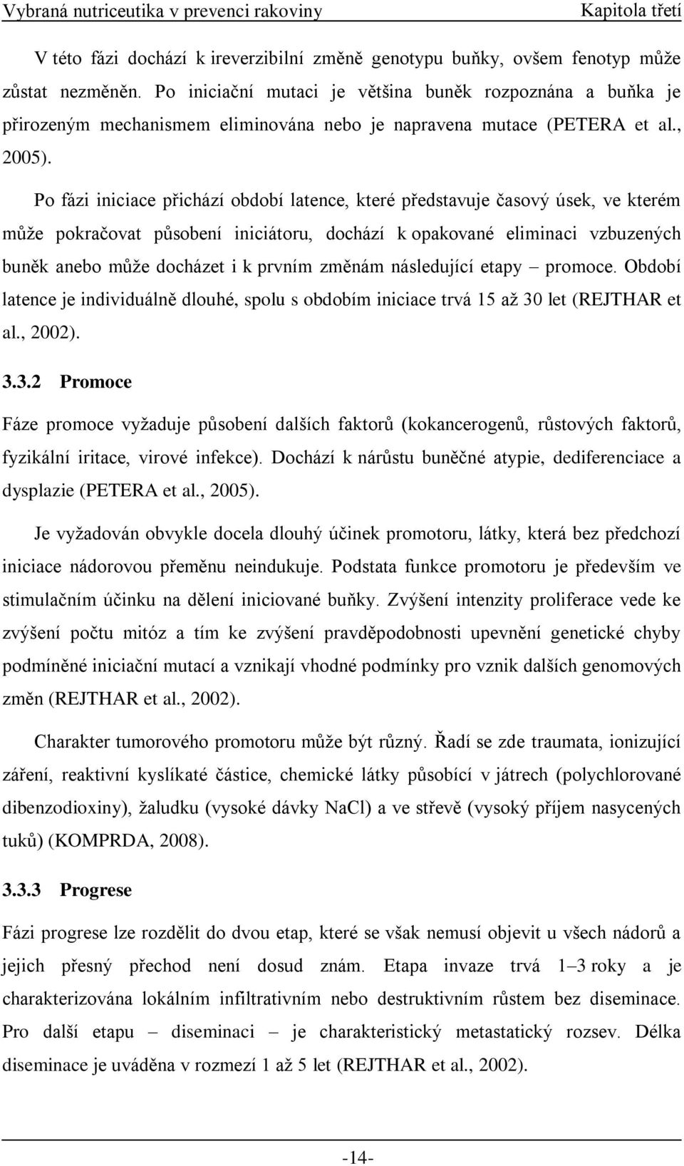 Po fázi iniciace přichází období latence, které představuje časový úsek, ve kterém může pokračovat působení iniciátoru, dochází k opakované eliminaci vzbuzených buněk anebo může docházet i k prvním
