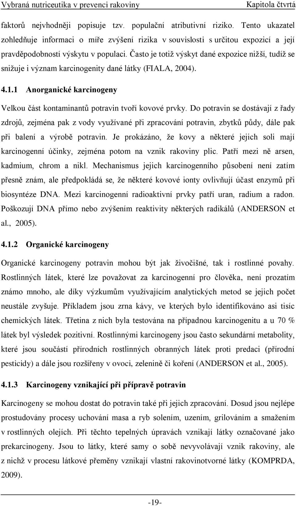 Často je totiž výskyt dané expozice nižší, tudíž se snižuje i význam karcinogenity dané látky (FIALA, 2004). 4.1.1 Anorganické karcinogeny Velkou část kontaminantů potravin tvoří kovové prvky.