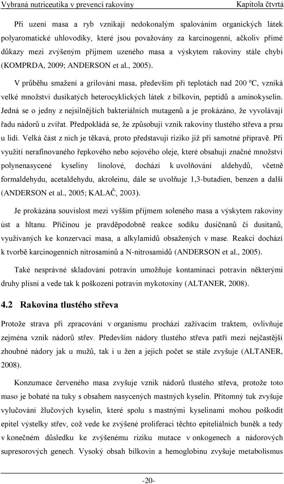 V průběhu smažení a grilování masa, především při teplotách nad 200 ºC, vzniká velké množství dusíkatých heterocyklických látek z bílkovin, peptidů a aminokyselin.