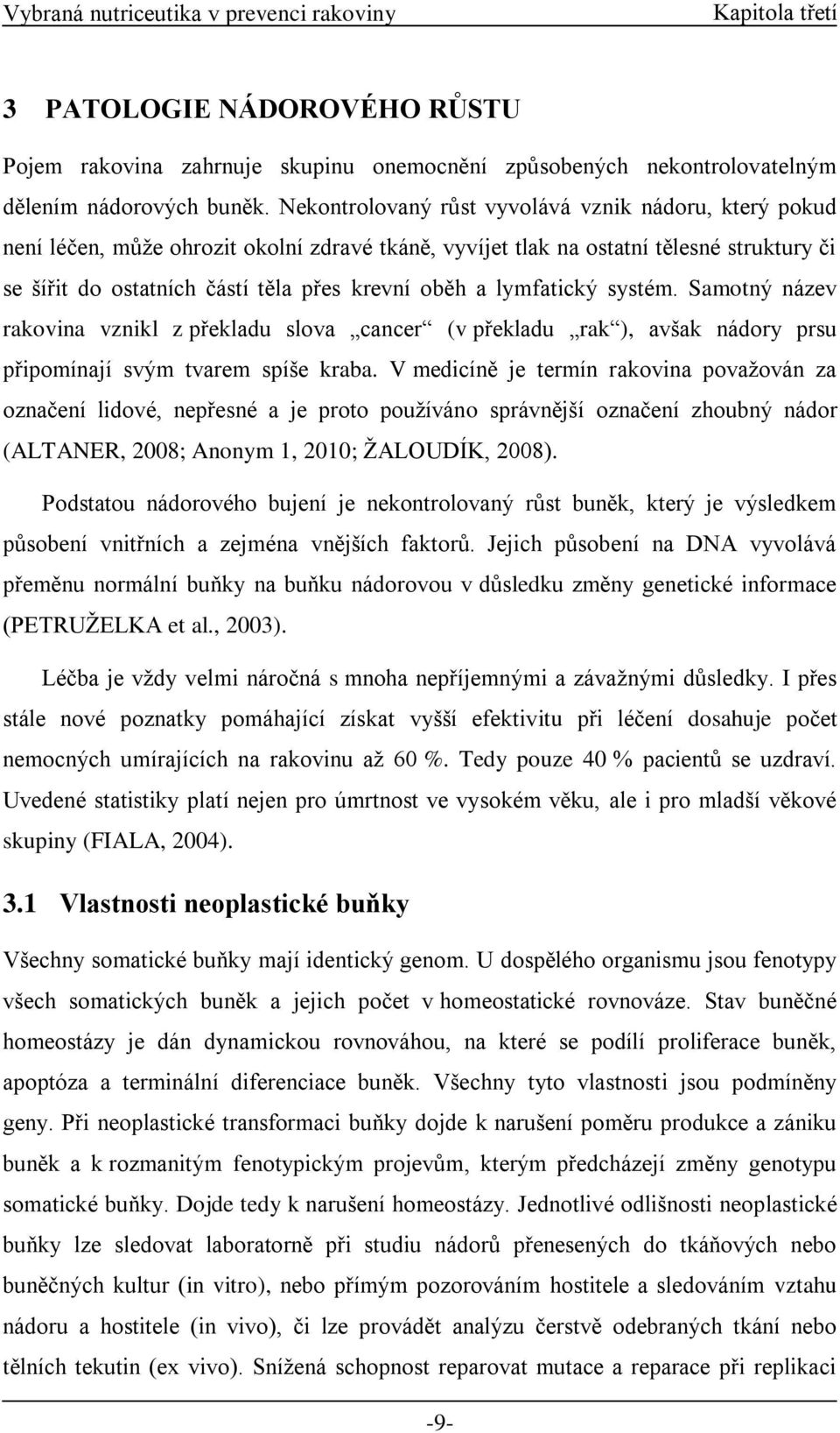 lymfatický systém. Samotný název rakovina vznikl z překladu slova cancer (v překladu rak ), avšak nádory prsu připomínají svým tvarem spíše kraba.