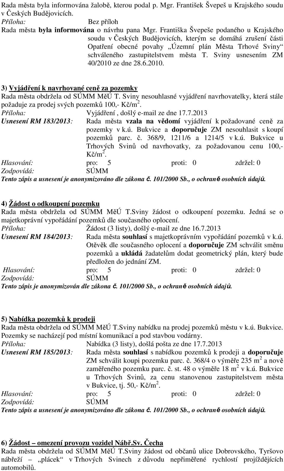 Sviny usnesením ZM 40/2010 ze dne 28.6.2010. 3) Vyjádření k navrhované ceně za pozemky Rada města obdržela od MěÚ T.
