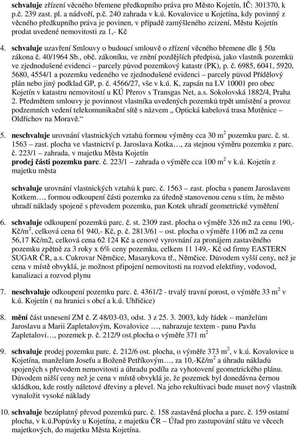 schvaluje uzavření Smlouvy o budoucí smlouvě o zřízení věcného břemene dle 50a zákona č. 40/1964 Sb., obč.