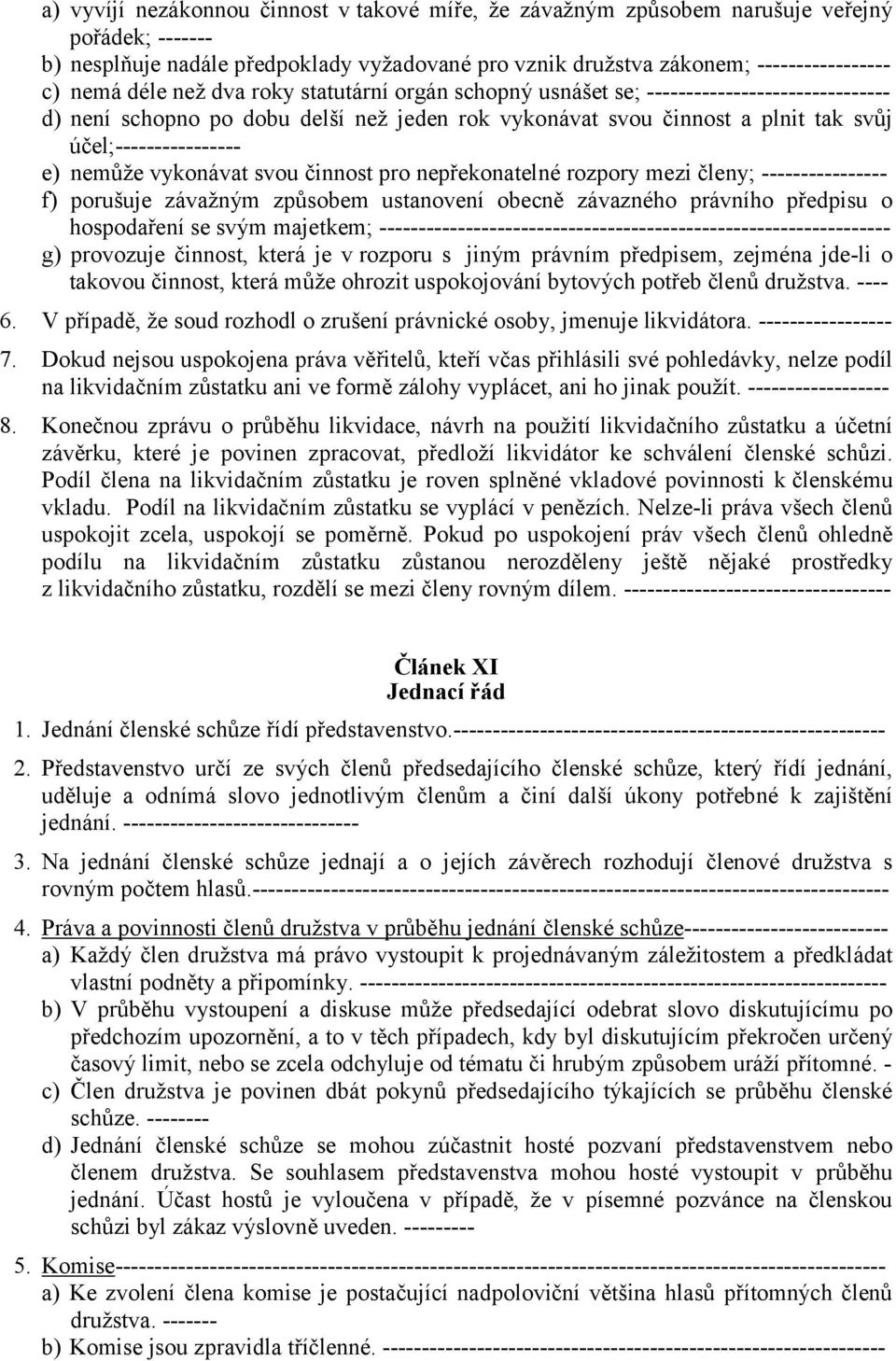 nemůže vykonávat svou činnost pro nepřekonatelné rozpory mezi členy; ---------------- f) porušuje závažným způsobem ustanovení obecně závazného právního předpisu o hospodaření se svým majetkem;