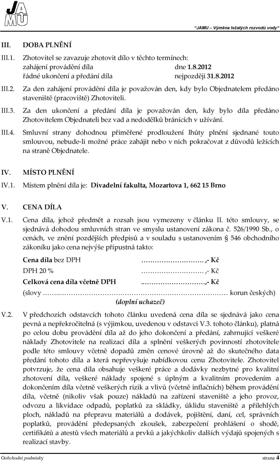 Za den ukončení a předání díla je považován den, kdy bylo díla předáno Zhotovitelem Objednateli bez vad a nedodělků bránících v užívání.