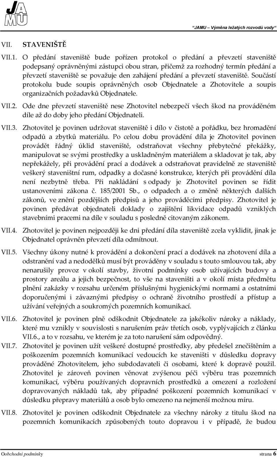 předání a převzetí staveniště. Součástí protokolu bude soupis oprávněných osob Objednatele a Zhotovitele a soupis organizačních požadavků Objednatele. VII.2.