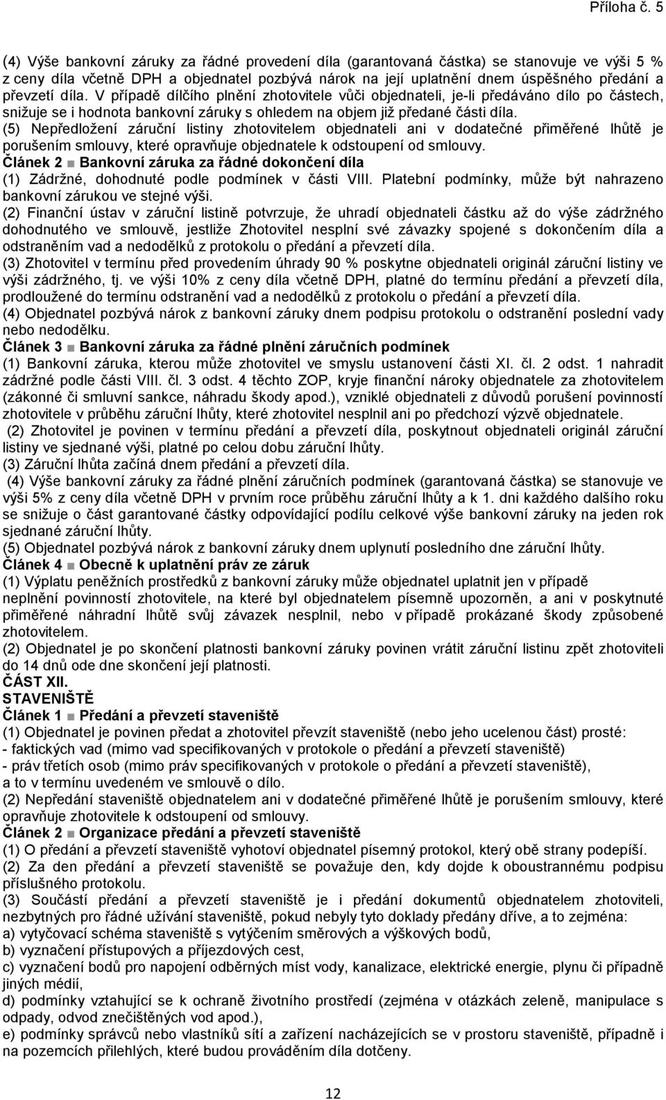 (5) Nepředložení záruční listiny zhotovitelem objednateli ani v dodatečné přiměřené lhůtě je porušením smlouvy, které opravňuje objednatele k odstoupení od smlouvy.