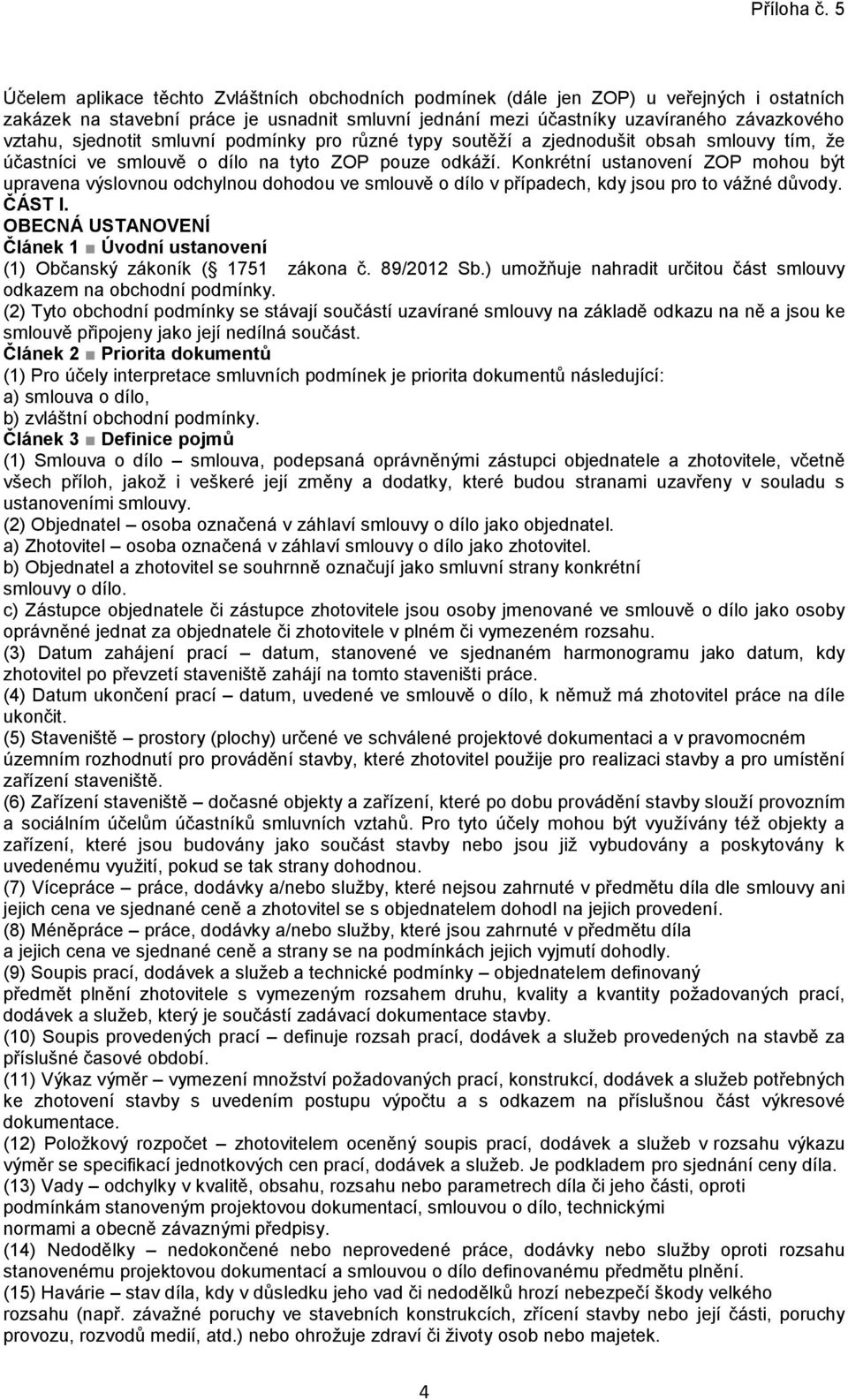 Konkrétní ustanovení ZOP mohou být upravena výslovnou odchylnou dohodou ve smlouvě o dílo v případech, kdy jsou pro to vážné důvody. ČÁST I.