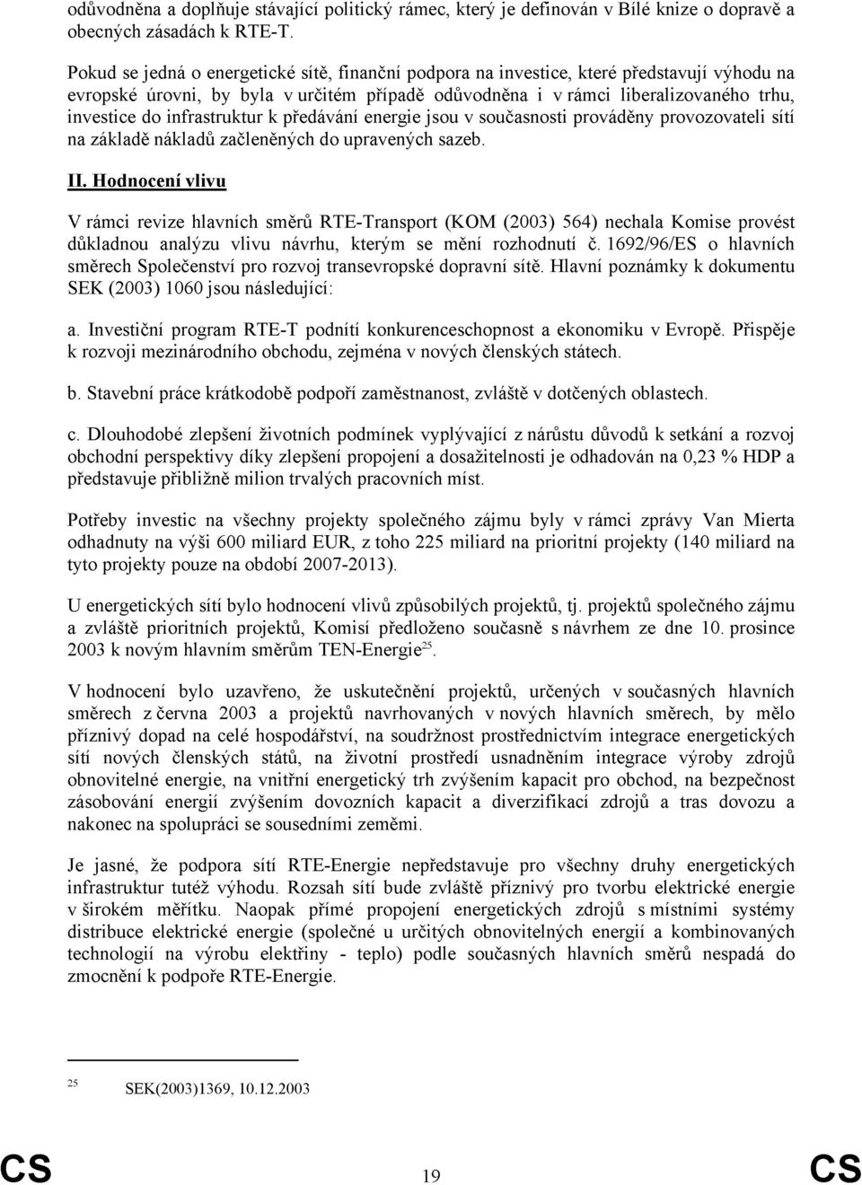 infrastruktur k předávání energie jsou v současnosti prováděny provozovateli sítí na základě nákladů začleněných do upravených sazeb. II.