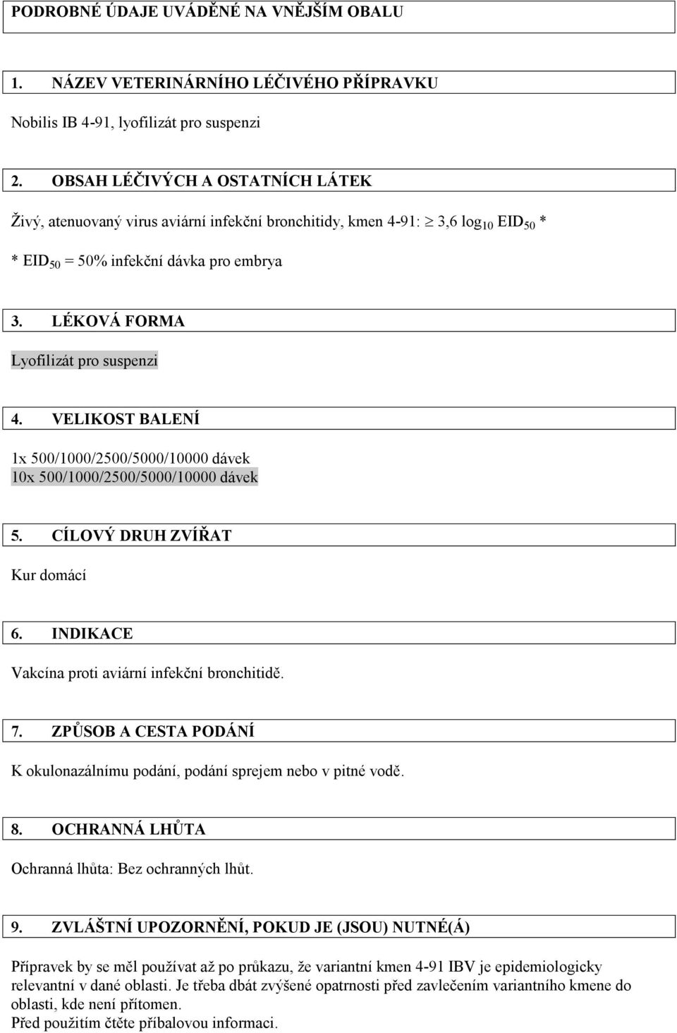 VELIKOST BALENÍ 1x 500/1000/2500/5000/10000 dávek 10x 500/1000/2500/5000/10000 dávek 5. CÍLOVÝ DRUH ZVÍŘAT Kur domácí 6. INDIKACE Vakcína proti aviární infekční bronchitidě. 7.