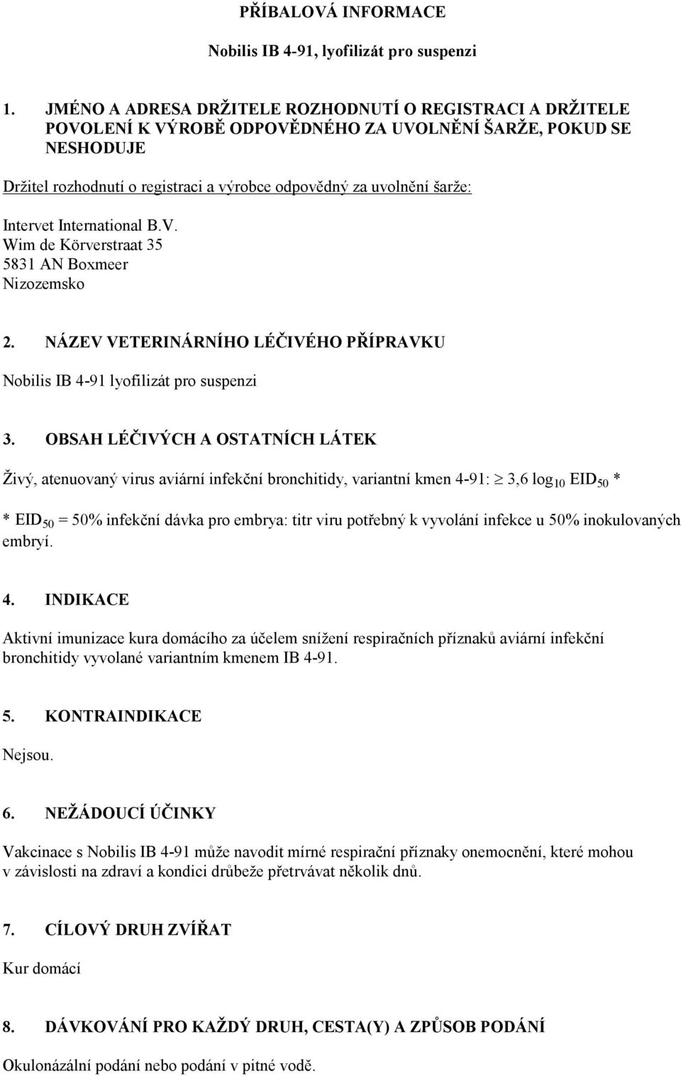 Intervet International B.V. Wim de Körverstraat 35 5831 AN Boxmeer Nizozemsko 2. NÁZEV VETERINÁRNÍHO LÉČIVÉHO PŘÍPRAVKU Nobilis IB 4-91 lyofilizát pro suspenzi 3.