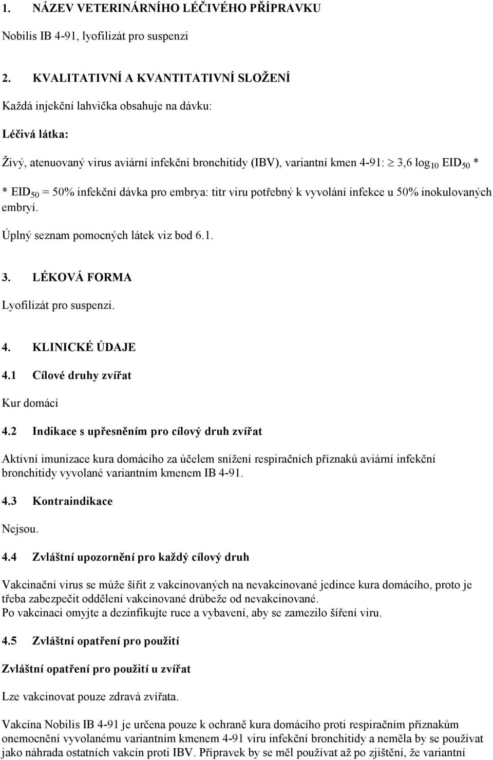 50 = 50% infekční dávka pro embrya: titr viru potřebný k vyvolání infekce u 50% inokulovaných embryí. Úplný seznam pomocných látek viz bod 6.1. 3. LÉKOVÁ FORMA Lyofilizát pro suspenzi. 4.