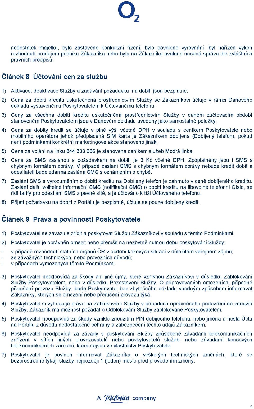 2) Cena za dobití kreditu uskutečněná prostřednictvím Služby se Zákazníkovi účtuje v rámci Daňového dokladu vystavenému Poskytovatelem k Účtovanému telefonu.