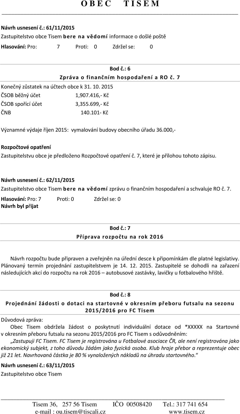 000,- Rozpočtové opatření Zastupitelstvu obce je předloženo Rozpočtové opatření č. 7, které je přílohou tohoto zápisu. Návrh usnesení č.