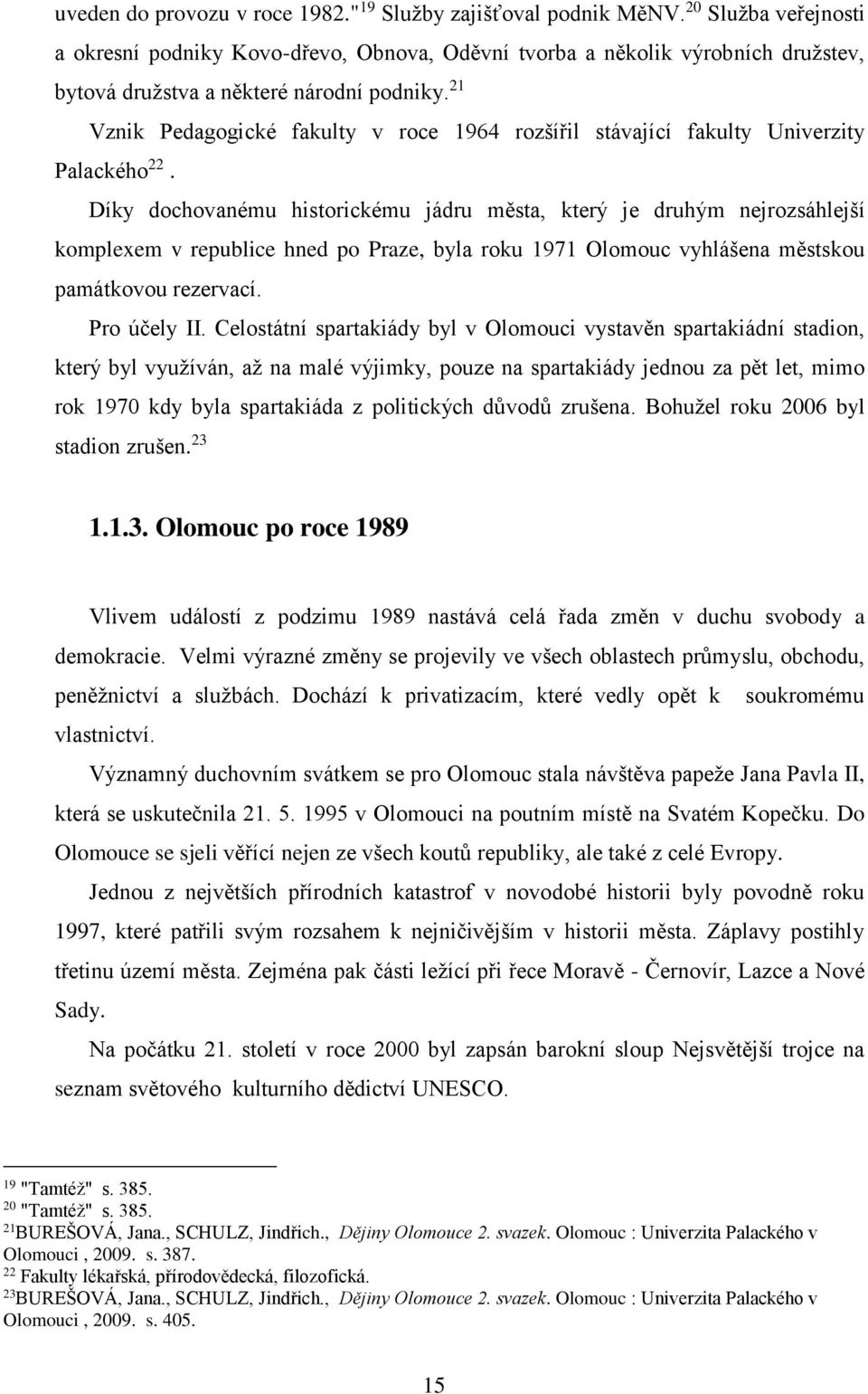 21 Vznik Pedagogické fakulty v roce 1964 rozšířil stávající fakulty Univerzity Palackého 22.