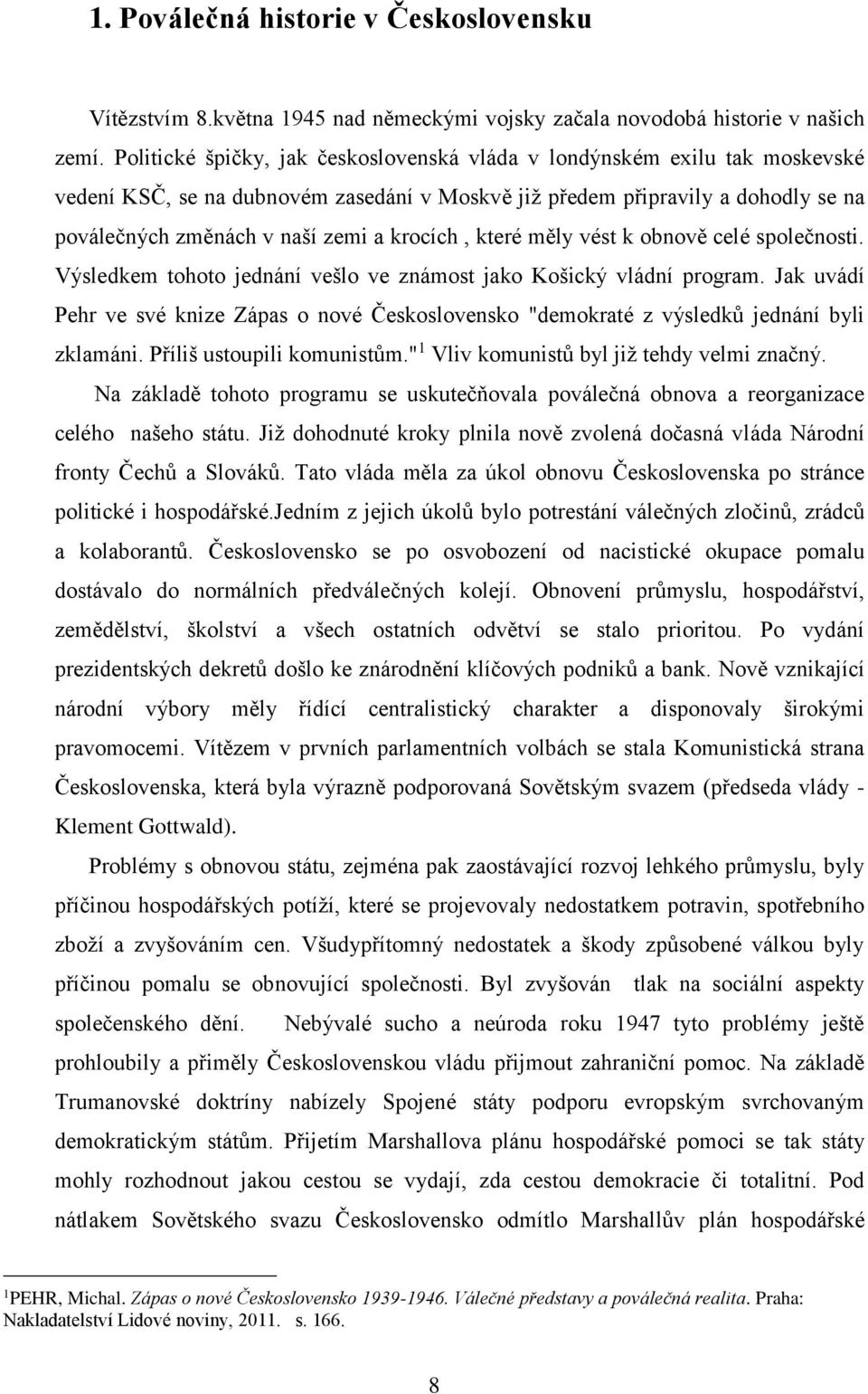 krocích, které měly vést k obnově celé společnosti. Výsledkem tohoto jednání vešlo ve známost jako Košický vládní program.