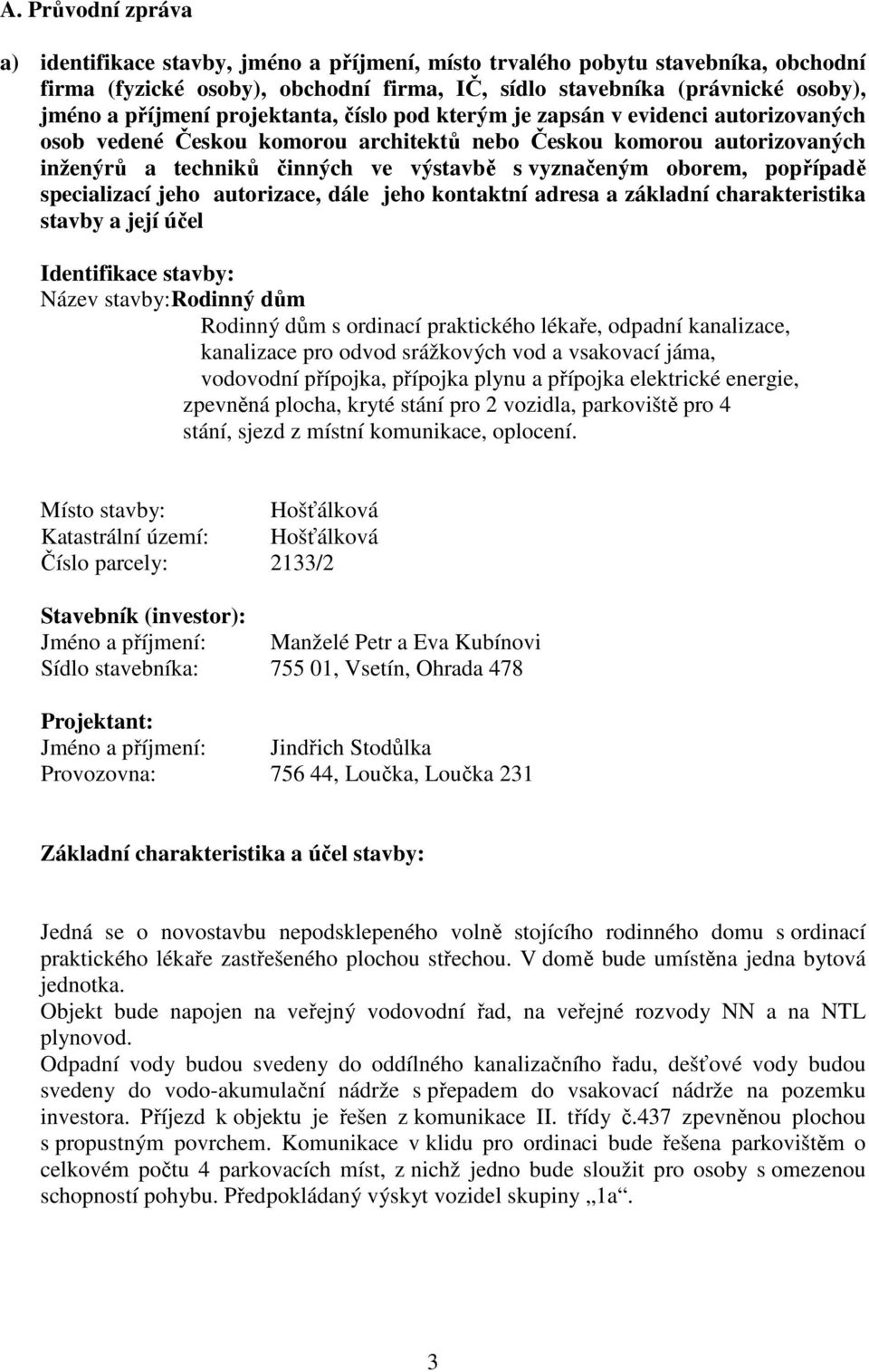 popřípadě specializací jeho autorizace, dále jeho kontaktní adresa a základní charakteristika stavby a její účel Identifikace stavby: Název stavby:rodinný dům Rodinný dům s ordinací praktického