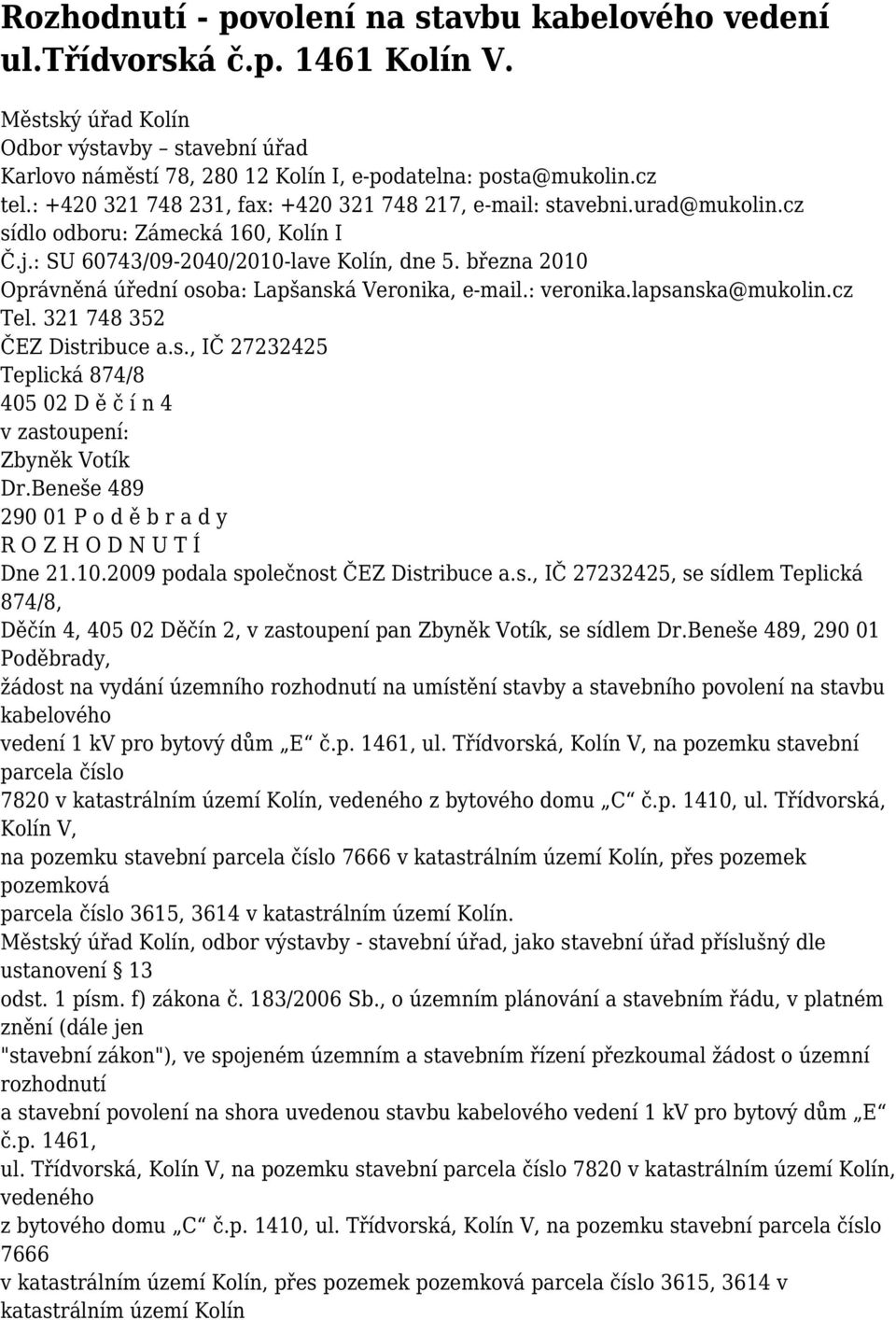 března 2010 Oprávněná úřední osoba: Lapšanská Veronika, e-mail.: veronika.lapsanska@mukolin.cz Tel. 321 748 352 ČEZ Distribuce a.s., IČ 27232425 Teplická 874/8 405 02 D ě č í n 4 v zastoupení: Zbyněk Votík Dr.