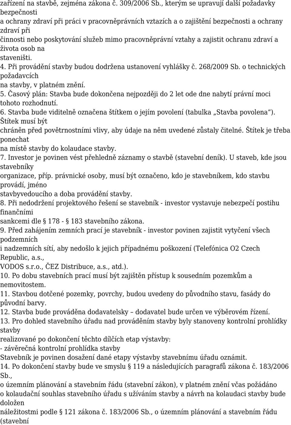 pracovněprávní vztahy a zajistit ochranu zdraví a života osob na staveništi. 4. Při provádění stavby budou dodržena ustanovení vyhlášky č. 268/2009 Sb.