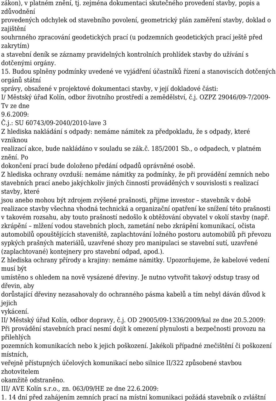 geodetických prací (u podzemních geodetických prací ještě před zakrytím) a stavební deník se záznamy pravidelných kontrolních prohlídek stavby do užívání s dotčenými orgány. 15.