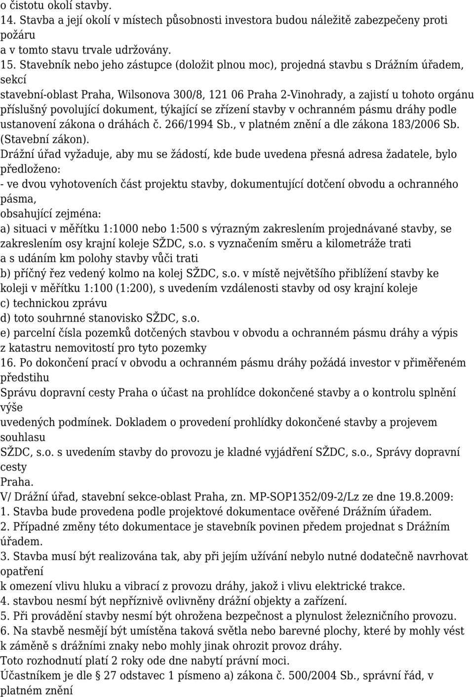 povolující dokument, týkající se zřízení stavby v ochranném pásmu dráhy podle ustanovení zákona o dráhách č. 266/1994 Sb., v platném znění a dle zákona 183/2006 Sb. (Stavební zákon).