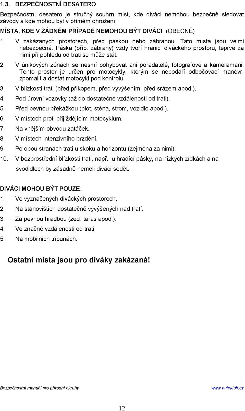 zábrany) vždy tvoří hranici diváckého prostoru, teprve za nimi při pohledu od trati se může stát. 2. V únikových zónách se nesmí pohybovat ani pořadatelé, fotografové a kameramani.