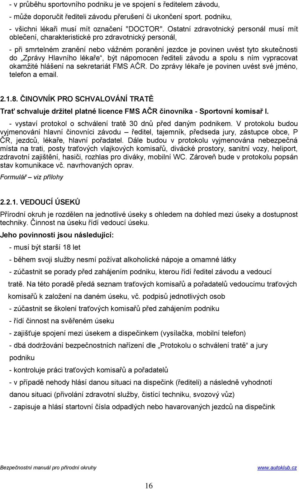 lékaře, být nápomocen řediteli závodu a spolu s ním vypracovat okamžité hlášení na sekretariát FMS AČR. Do zprávy lékaře je povinen uvést své jméno, telefon a email. 2.1.8.