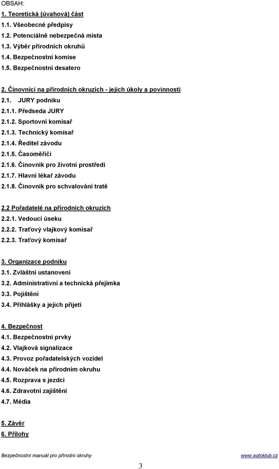 Činovník pro životní prostředí 2.1.7. Hlavní lékař závodu 2.1.8. Činovník pro schvalování tratě 2.2 Pořadatelé na přírodních okruzích 2.2.1. Vedoucí úseku 2.2.2. Traťový vlajkový komisař 2.2.3.