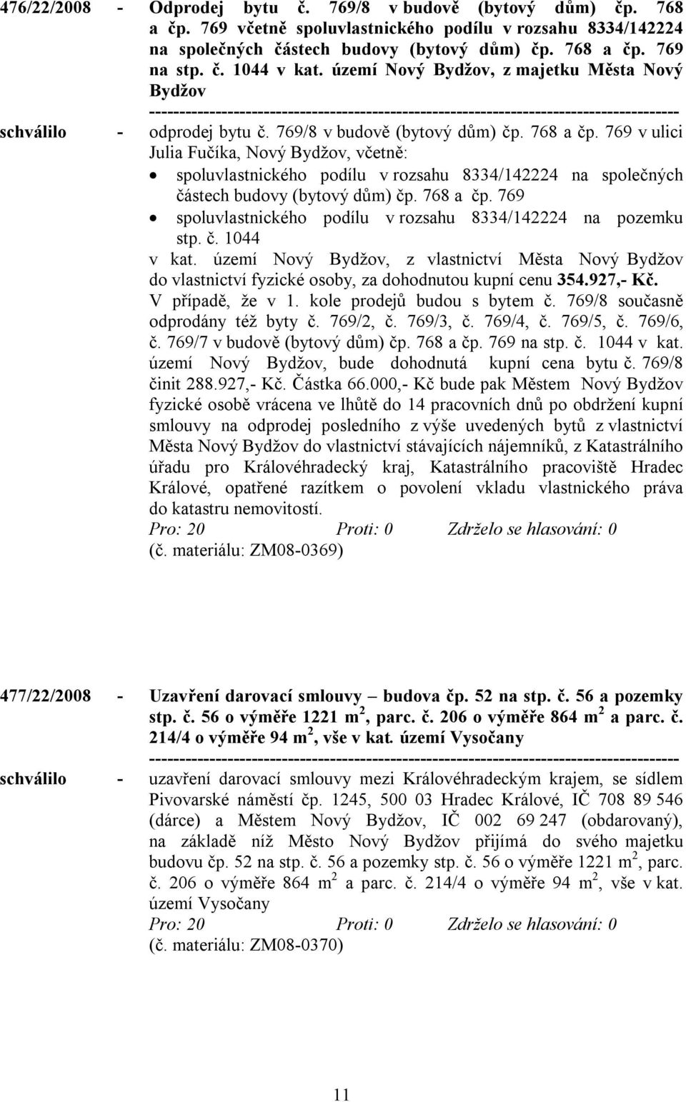 769 v ulici Julia Fučíka, Nový, včetně: spoluvlastnického podílu v rozsahu 8334/142224 na společných částech budovy (bytový dům) čp. 768 a čp.