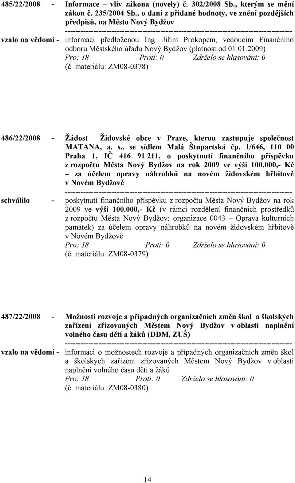 01.2009) (č. materiálu: ZM08-0378) 486/22/2008 - Žádost Židovské obce v Praze, kterou zastupuje společnost MATANA, a. s., se sídlem Malá Štupartská čp.