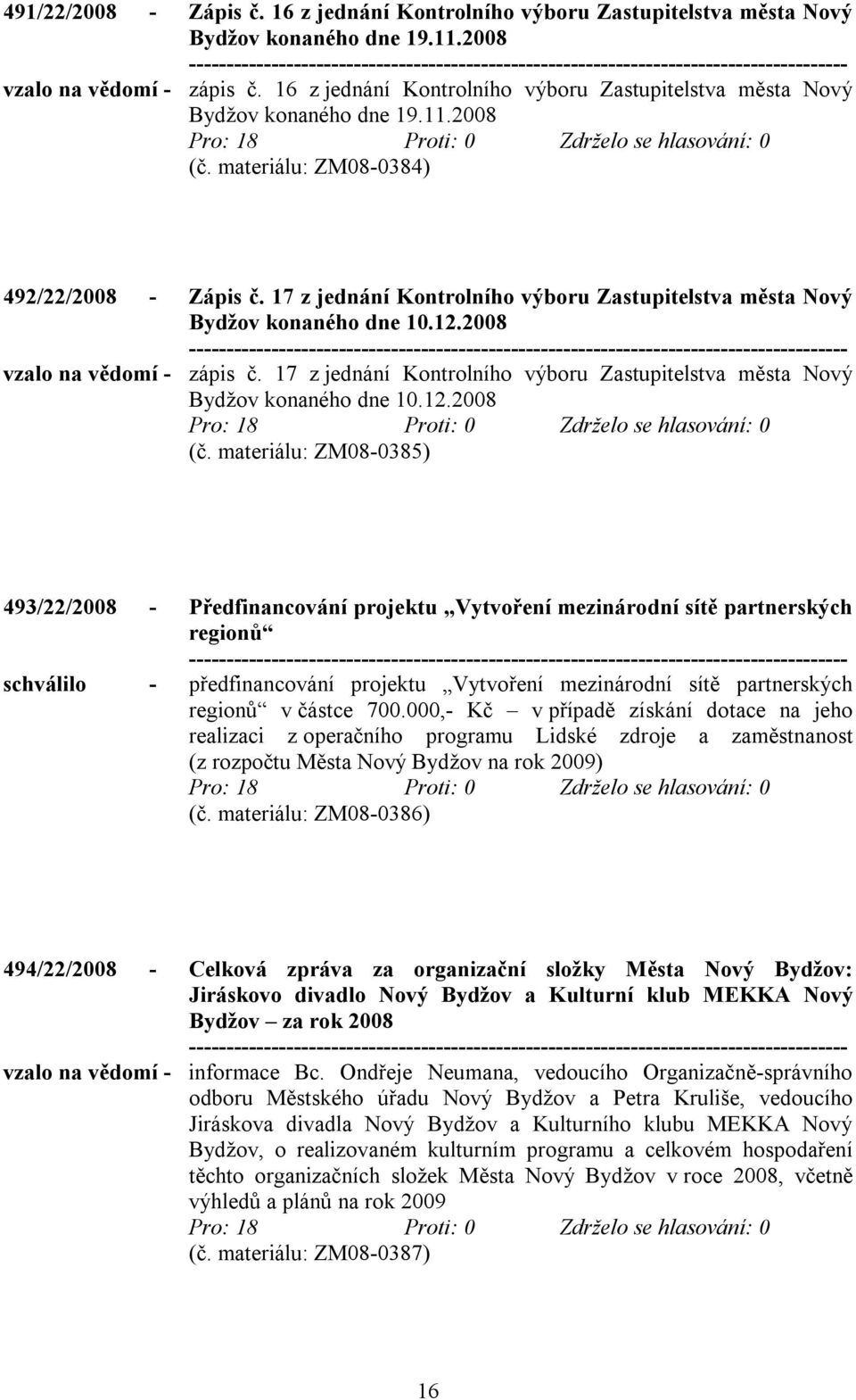 17 z jednání Kontrolního výboru Zastupitelstva města Nový konaného dne 10.12.2008 vzalo na vědomí - zápis č. 17 z jednání Kontrolního výboru Zastupitelstva města Nový konaného dne 10.12.2008 (č.