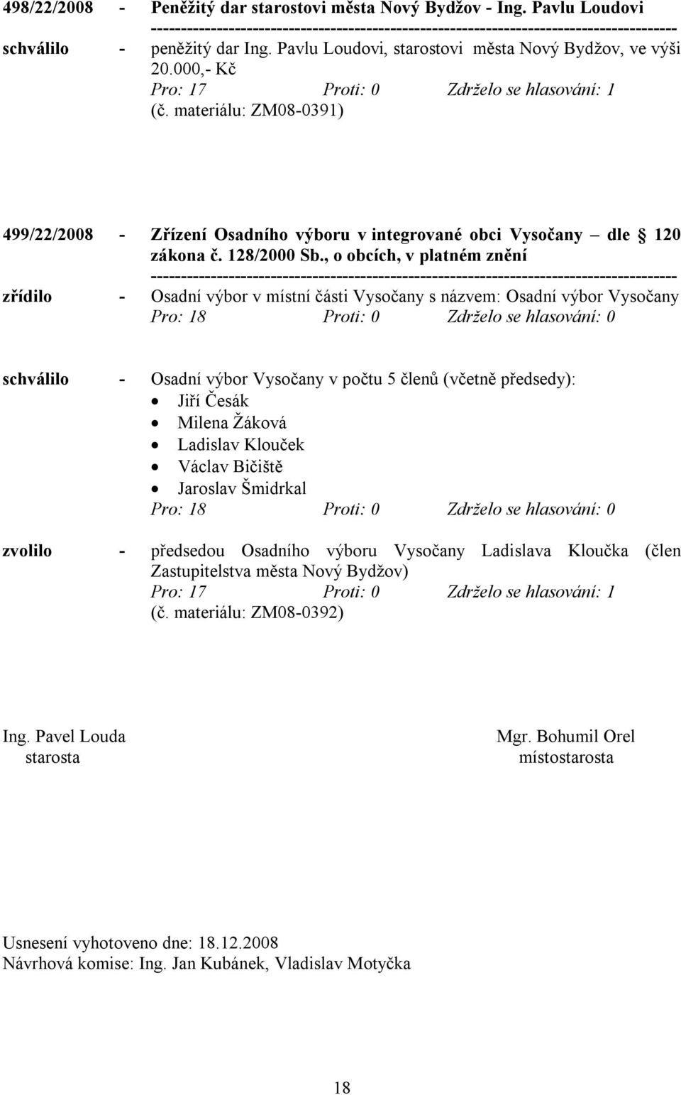 , o obcích, v platném znění zřídilo - Osadní výbor v místní části Vysočany s názvem: Osadní výbor Vysočany schválilo - Osadní výbor Vysočany v počtu 5 členů (včetně předsedy): Jiří Česák Milena