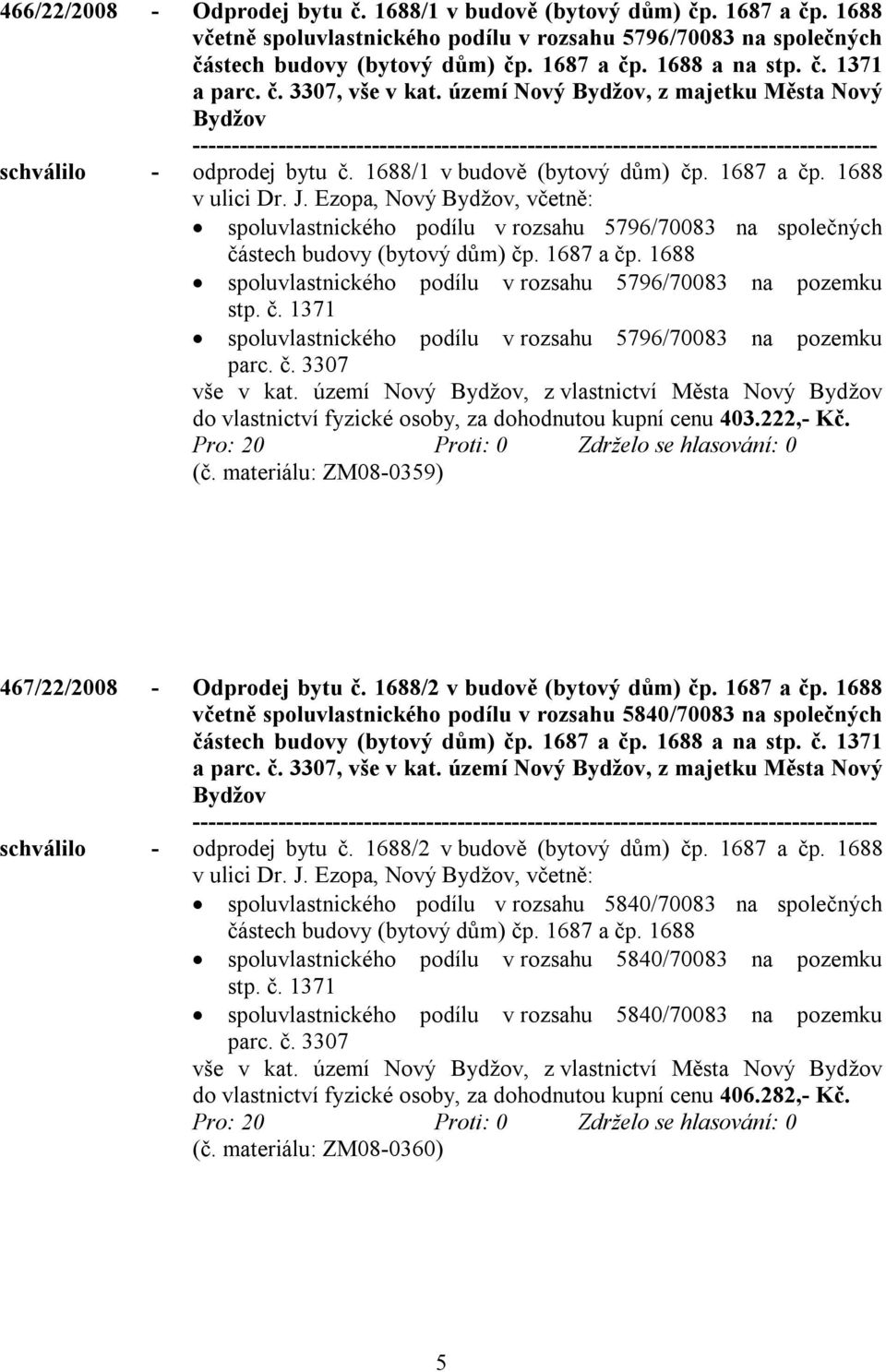 Ezopa, Nový, včetně: spoluvlastnického podílu v rozsahu 5796/70083 na společných částech budovy (bytový dům) čp. 1687 a čp. 1688 spoluvlastnického podílu v rozsahu 5796/70083 na pozemku stp. č. 1371 spoluvlastnického podílu v rozsahu 5796/70083 na pozemku parc.