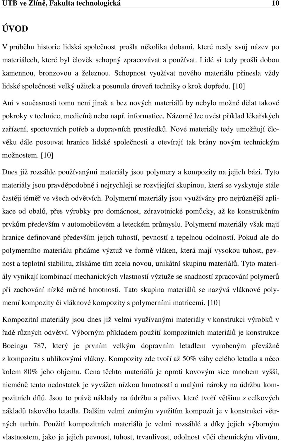 [10] Ani v současnosti tomu není jinak a bez nových materiálů by nebylo možné dělat takové pokroky v technice, medicíně nebo např. informatice.